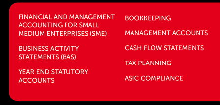 financial and management accounting for small medium enterprises (sme) business activity statements (bas) year end statutory accounts bookkeeping management accounts cash flow statements tax planning asic compliance